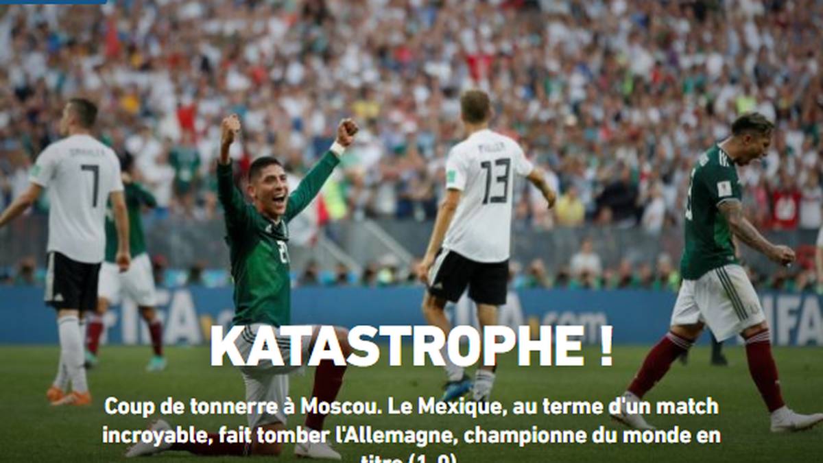 Frankreich - L'Equipe: "Katastrophe! Mexiko gelingt eine Glanzleistung gegen Weltmeister Deutschland. Mexiko spielt gegen Deutschland eine großartige erste Halbzeit und wehrt anschließend alle Angriffe ab, um eine unerwarteten Sieg gegen den Weltmeister einzufahren"