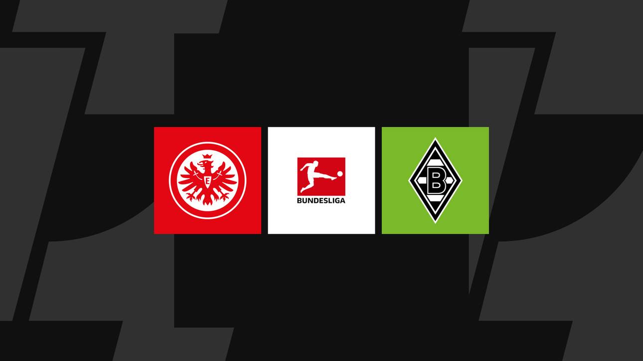 Bundesliga heute: Frankfurt gegen Gladbach